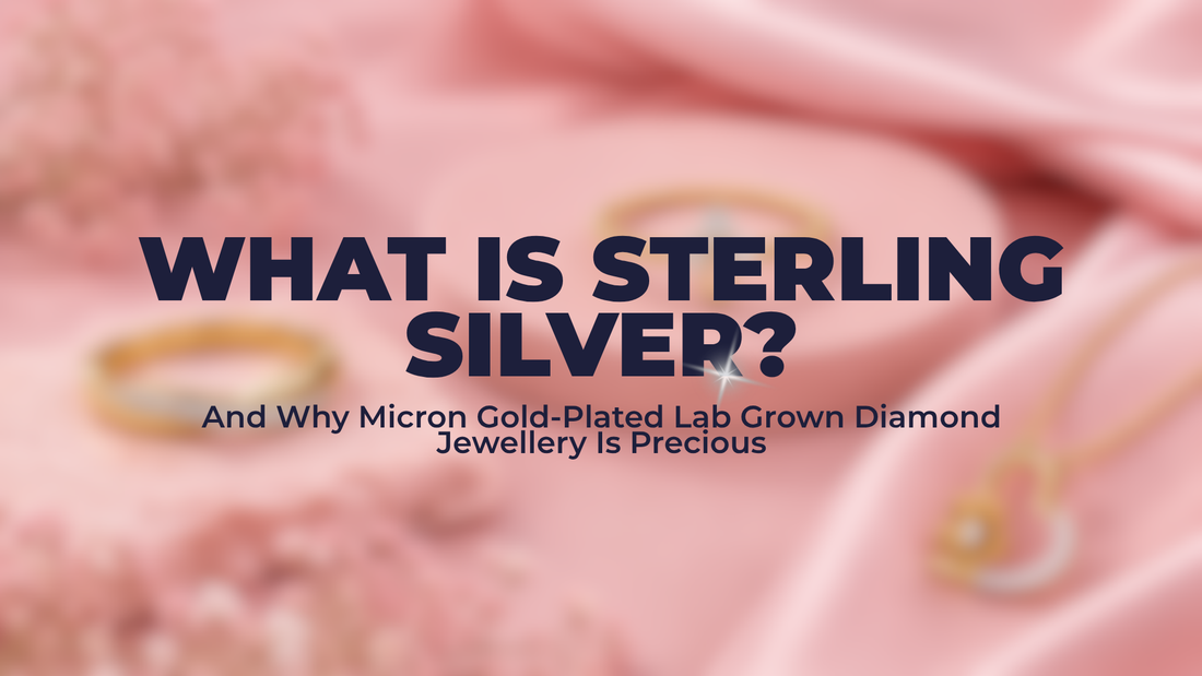 What Is Sterling Silver? And Why Micron Gold-Plated Lab Grown Diamond Jewellery Is Precious